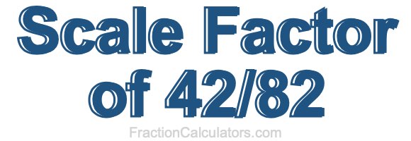 Scale Factor of 42/82