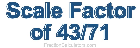 Scale Factor of 43/71 Scale Factor of 43/71