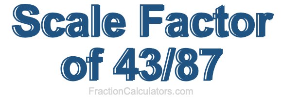 Scale Factor of 43/87 Scale Factor of 43/87