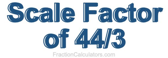 Scale Factor of 44/3