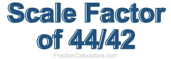 Scale Factor of 44/42