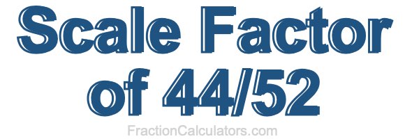 Scale Factor of 44/52