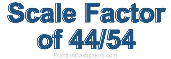 Scale Factor of 44/54