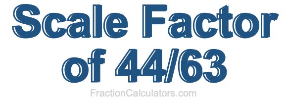 Scale Factor of 44/63