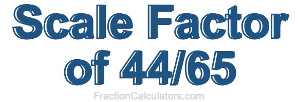 Scale Factor of 44/65