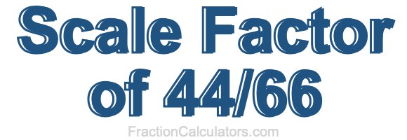 Scale Factor of 44/66