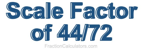 Scale Factor of 44/72
