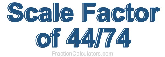 Scale Factor of 44/74