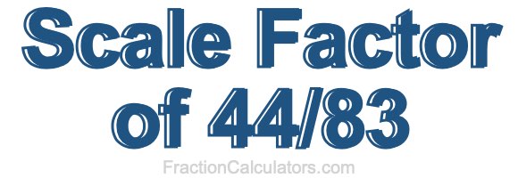 Scale Factor of 44/83