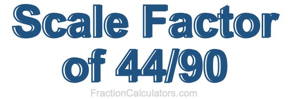 Scale Factor of 44/90