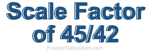 Scale Factor of 45/42