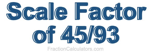 Scale Factor of 45/93