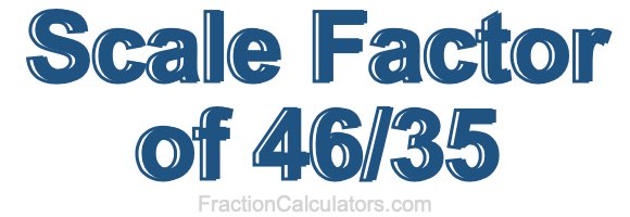 Scale Factor of 46/35