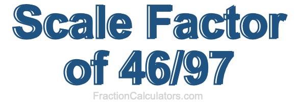 Scale Factor of 46/97