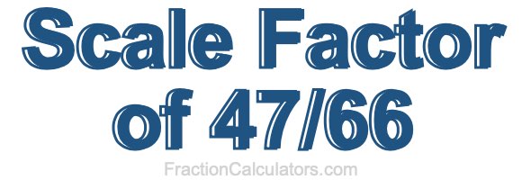 Scale Factor of 47/66