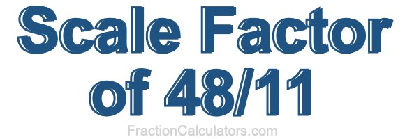 Scale Factor of 48/11