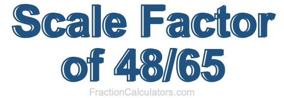 Scale Factor of 48/65 Scale Factor of 48/65