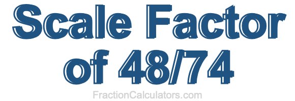 Scale Factor of 48/74 Scale Factor of 48/74