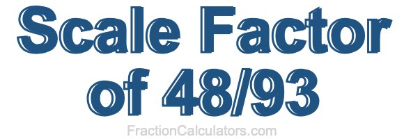 Scale Factor of 48/93 Scale Factor of 48/93