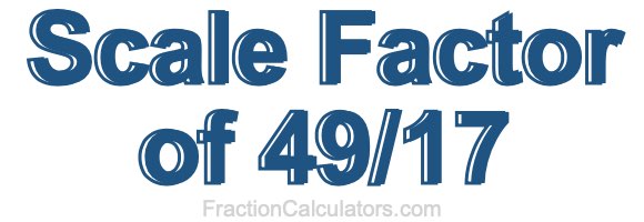 Scale Factor of 49/17