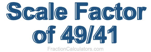 Scale Factor of 49/41