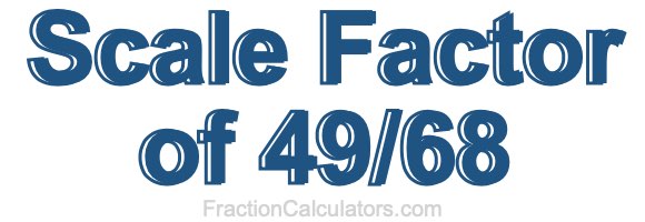 Scale Factor of 49/68 Scale Factor of 49/68