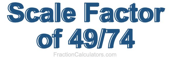 Scale Factor of 49/74 Scale Factor of 49/74