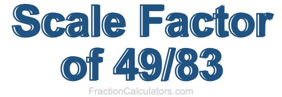 Scale Factor of 49/83 Scale Factor of 49/83