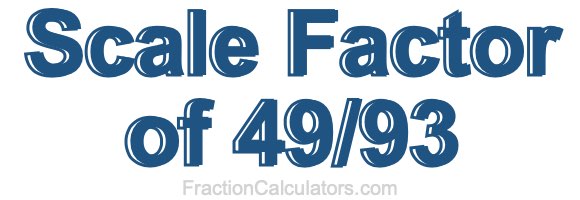 Scale Factor of 49/93 Scale Factor of 49/93