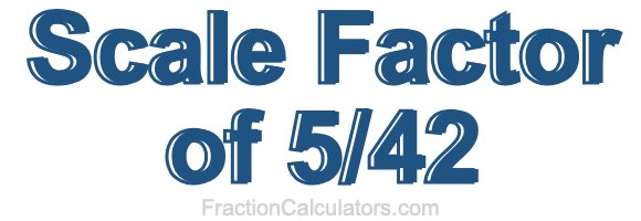 Scale Factor of 5/42