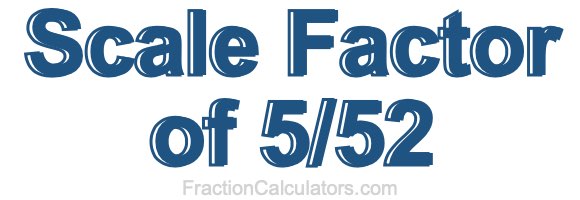 Scale Factor of 5/52