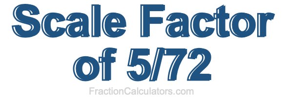 Scale Factor of 5/72