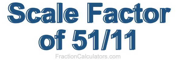 Scale Factor of 51/11