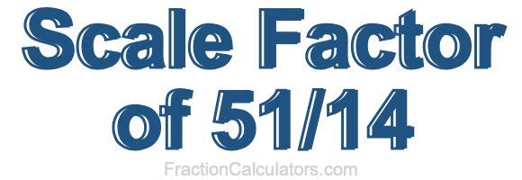 Scale Factor of 51/14 Scale Factor of 51/14