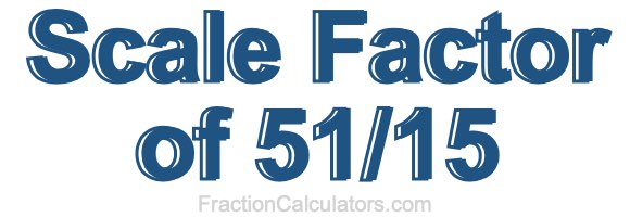 Scale Factor of 51/15
