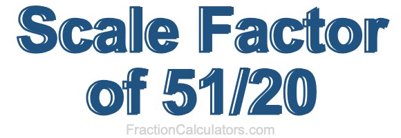 Scale Factor of 51/20
