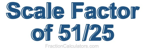 Scale Factor of 51/25