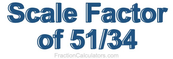 Scale Factor of 51/34 Scale Factor of 51/34