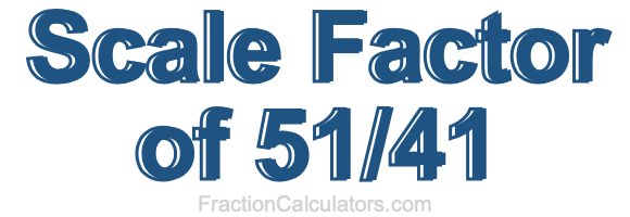 Scale Factor of 51/41