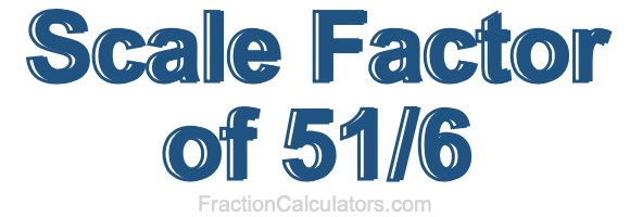 Scale Factor of 51/6