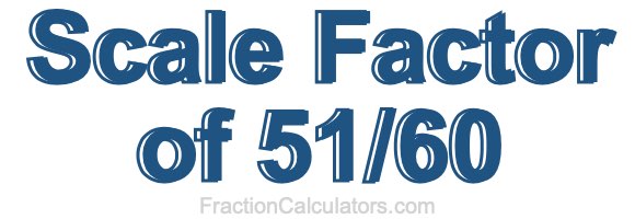 Scale Factor of 51/60