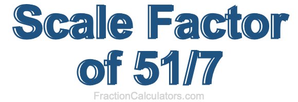 Scale Factor of 51/7 Scale Factor of 51/7