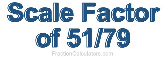 Scale Factor of 51/79 Scale Factor of 51/79