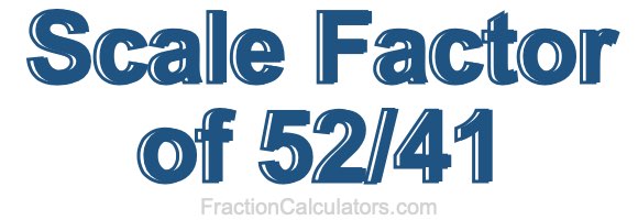 Scale Factor of 52/41