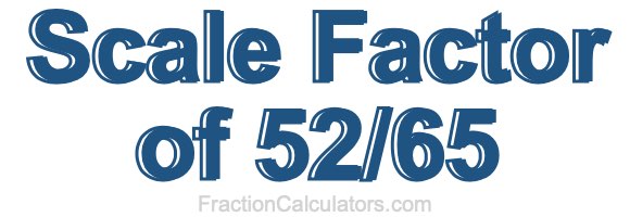 Scale Factor of 52/65