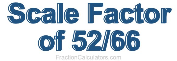 Scale Factor of 52/66
