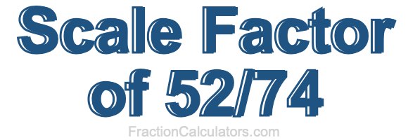 Scale Factor of 52/74