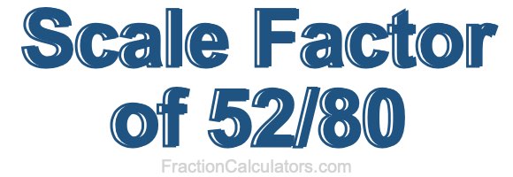 Scale Factor of 52/80