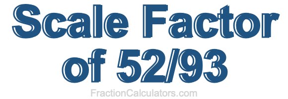 Scale Factor of 52/93
