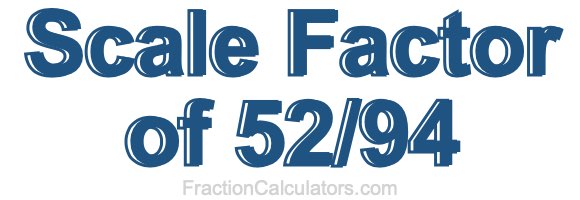 Scale Factor of 52/94